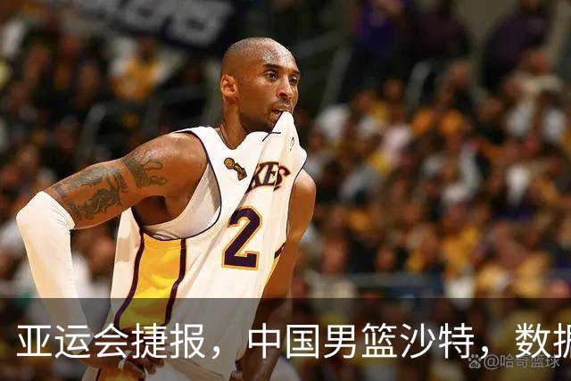 亚运会捷报，中国男篮沙特，数据一目了然，最佳球员不是胡金秋